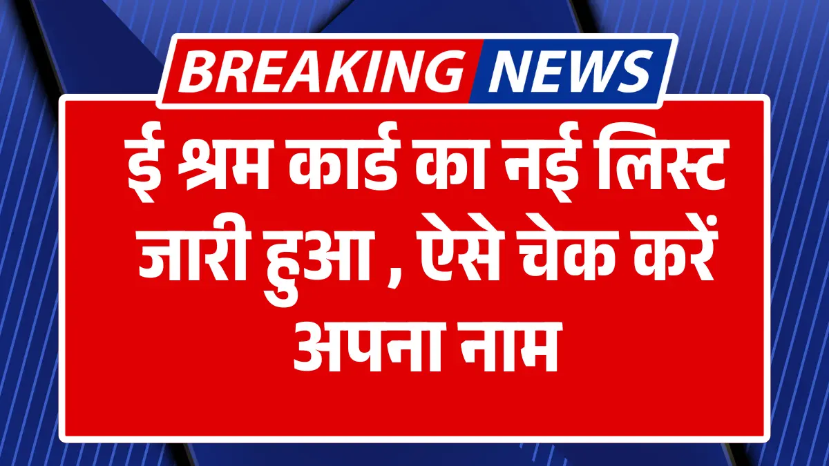 E Shram Card List Me Apna Naam Kaise Dekhe ई श्रम कार्ड का नई लिस्ट जारी हुआ , ऐसे चेक करें अपना नाम